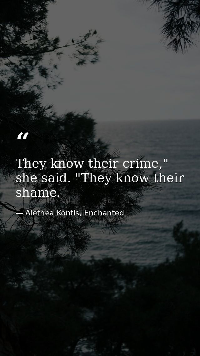 They know their crime," she said. "They know their shame. — Alethea Kontis, Enchanted