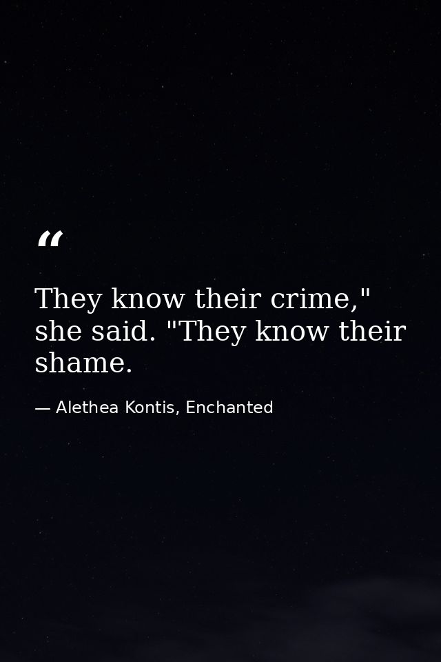 They know their crime," she said. "They know their shame. — Alethea Kontis, Enchanted