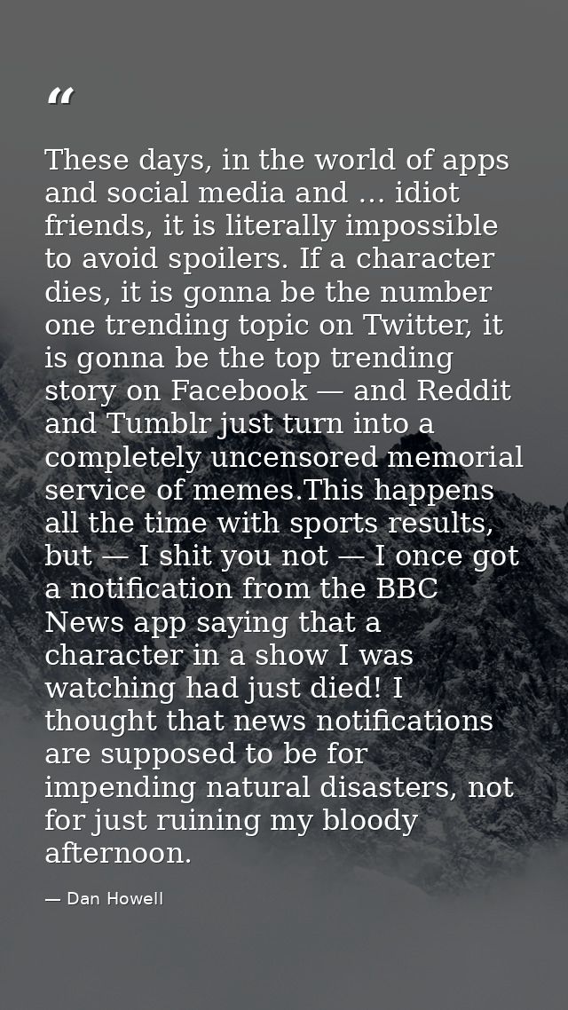 These days, in the world of apps and social media and … idiot friends, it is literally impossible to avoid spoilers. If  — Dan Howell