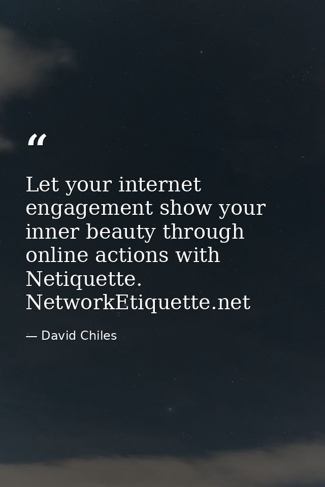 Let your internet engagement show your inner beauty through online actions with Netiquette. NetworkEtiquette.net — David Chiles
