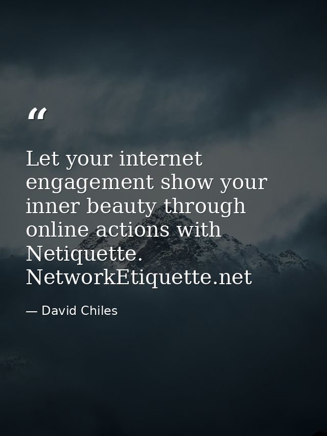 Let your internet engagement show your inner beauty through online actions with Netiquette. NetworkEtiquette.net — David Chiles