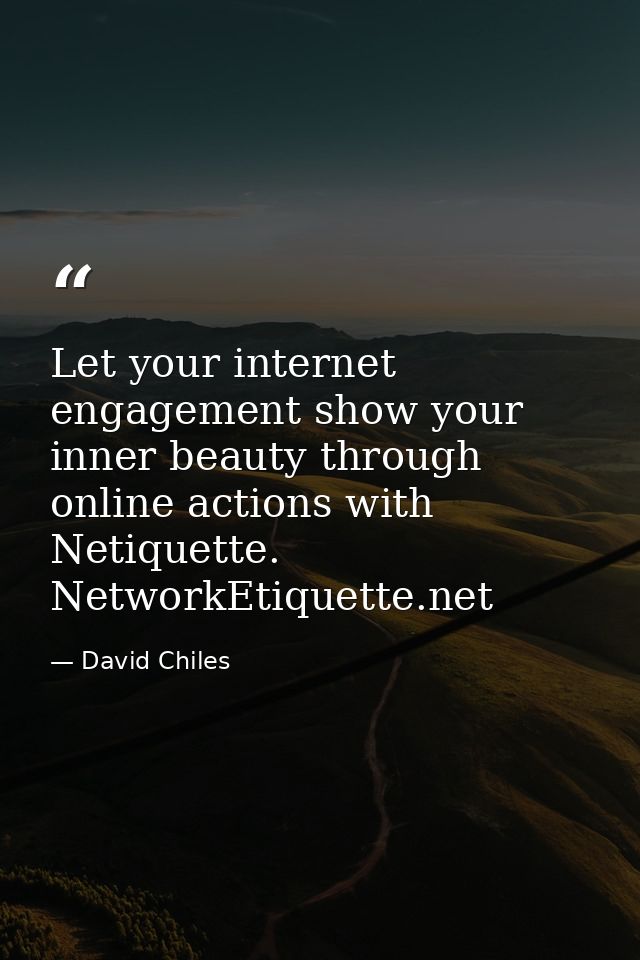 Let your internet engagement show your inner beauty through online actions with Netiquette. NetworkEtiquette.net — David Chiles