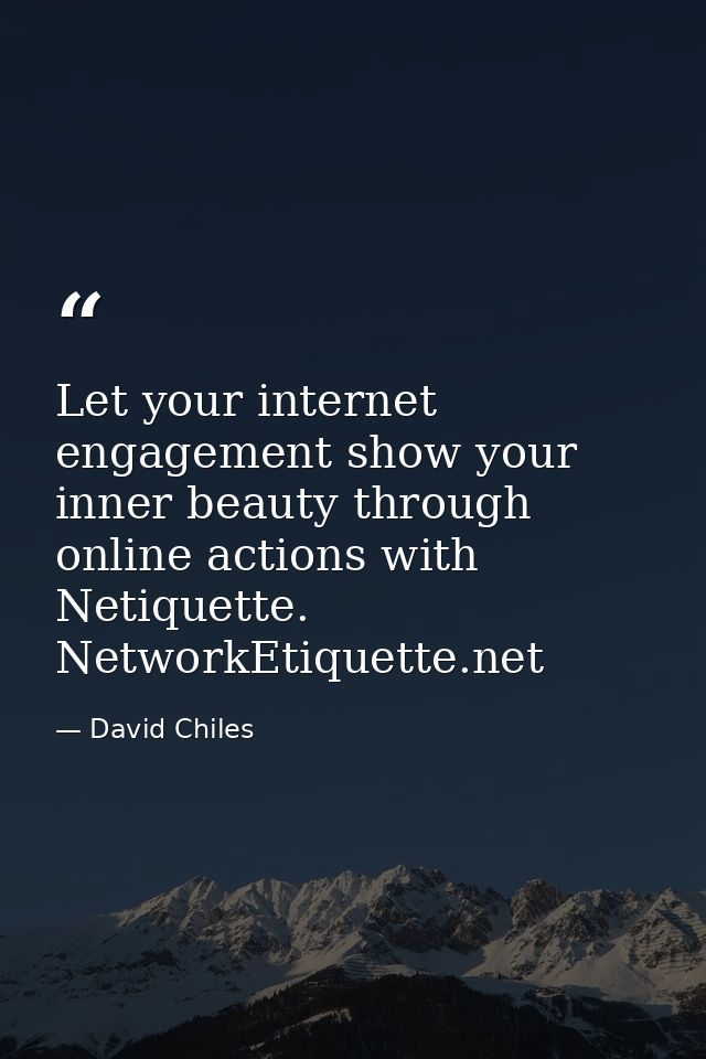 Let your internet engagement show your inner beauty through online actions with Netiquette. NetworkEtiquette.net — David Chiles