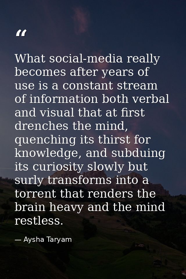 What social-media really becomes after years of use is a constant stream of information both verbal and visual that at f — Aysha Taryam