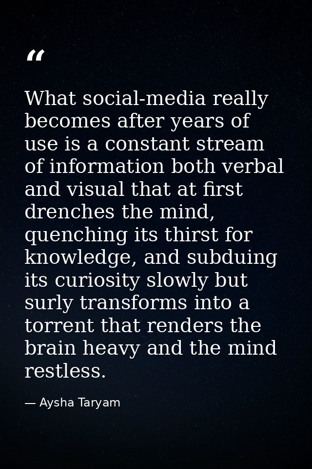 What social-media really becomes after years of use is a constant stream of information both verbal and visual that at f — Aysha Taryam