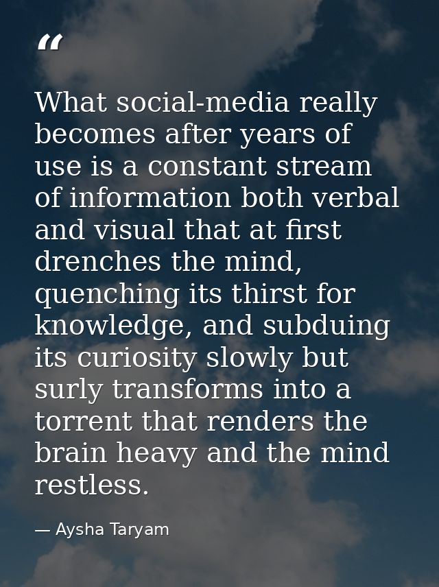 What social-media really becomes after years of use is a constant stream of information both verbal and visual that at f — Aysha Taryam