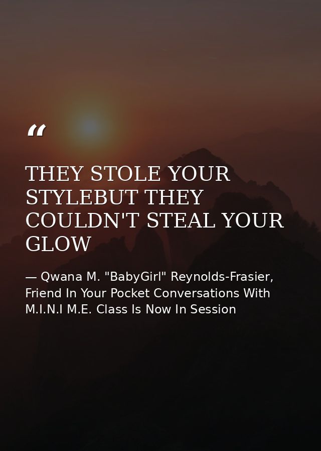 THEY STOLE YOUR STYLEBUT THEY COULDN'T STEAL YOUR GLOW — Qwana M. "BabyGirl" Reynolds-Frasier, Friend In Your Pocket Conversations With M.I.N.I M.E. Class Is Now In Session