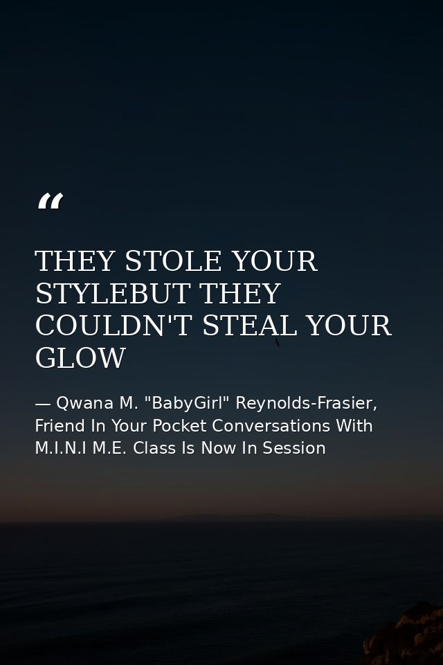 THEY STOLE YOUR STYLEBUT THEY COULDN'T STEAL YOUR GLOW — Qwana M. "BabyGirl" Reynolds-Frasier, Friend In Your Pocket Conversations With M.I.N.I M.E. Class Is Now In Session
