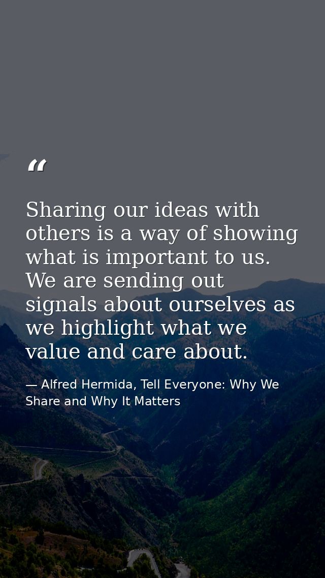 Sharing our ideas with others is a way of showing what is important to us. We are sending out signals about ourselves as — Alfred Hermida, Tell Everyone: Why We Share and Why It Matters