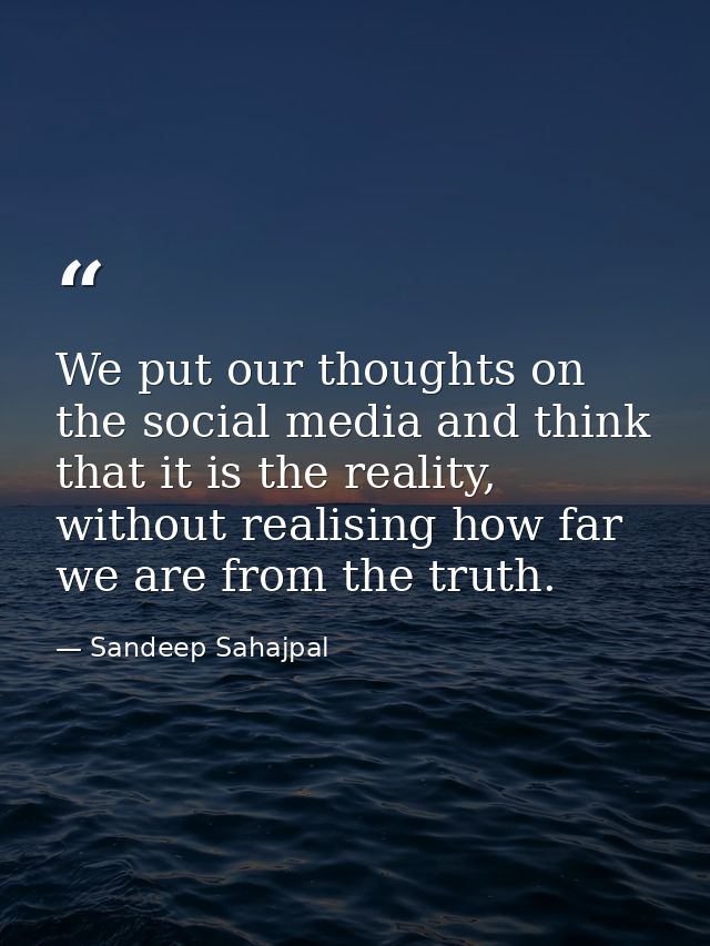 We put our thoughts on the social media and think that it is the reality, without realising how far we are from the trut — Sandeep Sahajpal