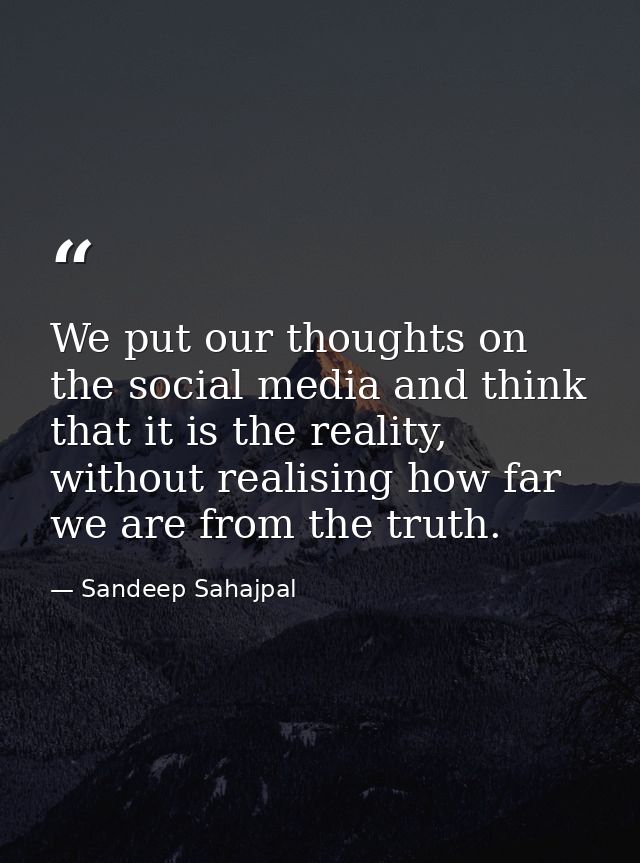 We put our thoughts on the social media and think that it is the reality, without realising how far we are from the trut — Sandeep Sahajpal