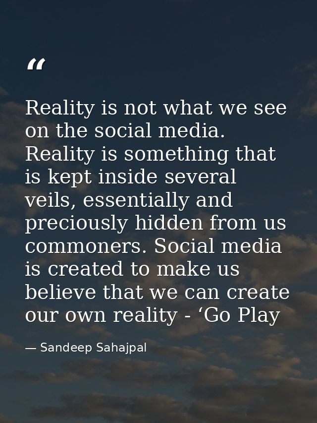 Reality is not what we see on the social media. Reality is something that is kept inside several veils, essentially and  — Sandeep Sahajpal