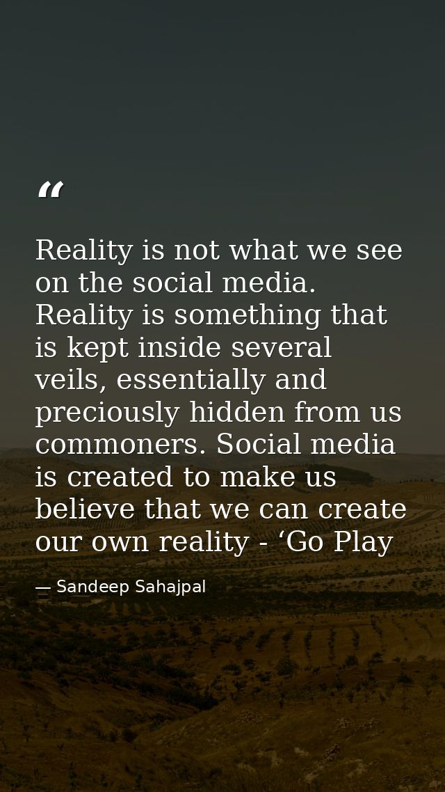 Reality is not what we see on the social media. Reality is something that is kept inside several veils, essentially and  — Sandeep Sahajpal