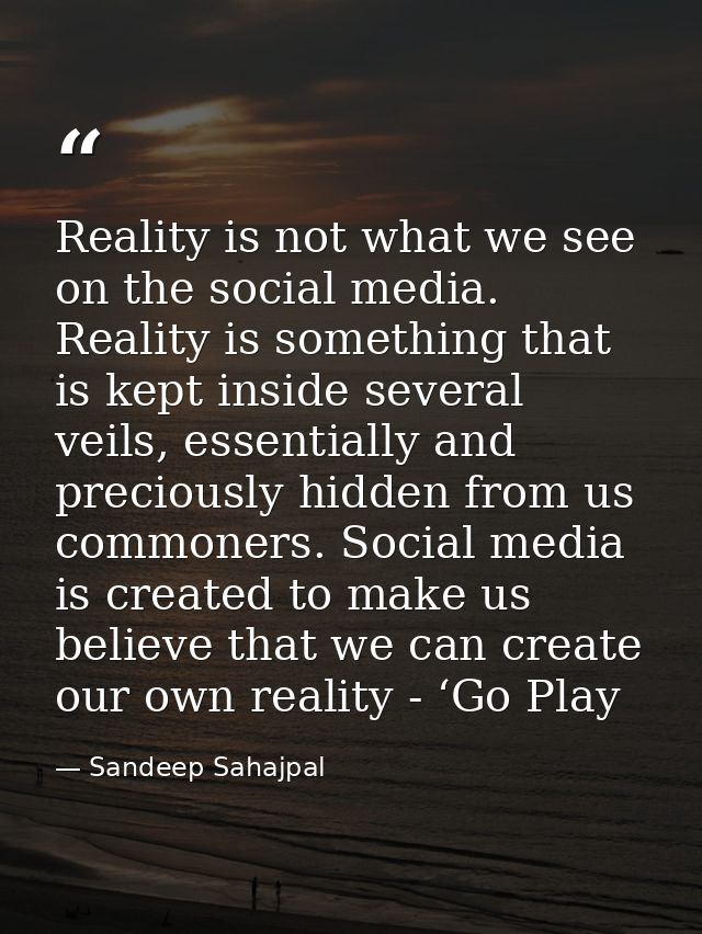 Reality is not what we see on the social media. Reality is something that is kept inside several veils, essentially and  — Sandeep Sahajpal
