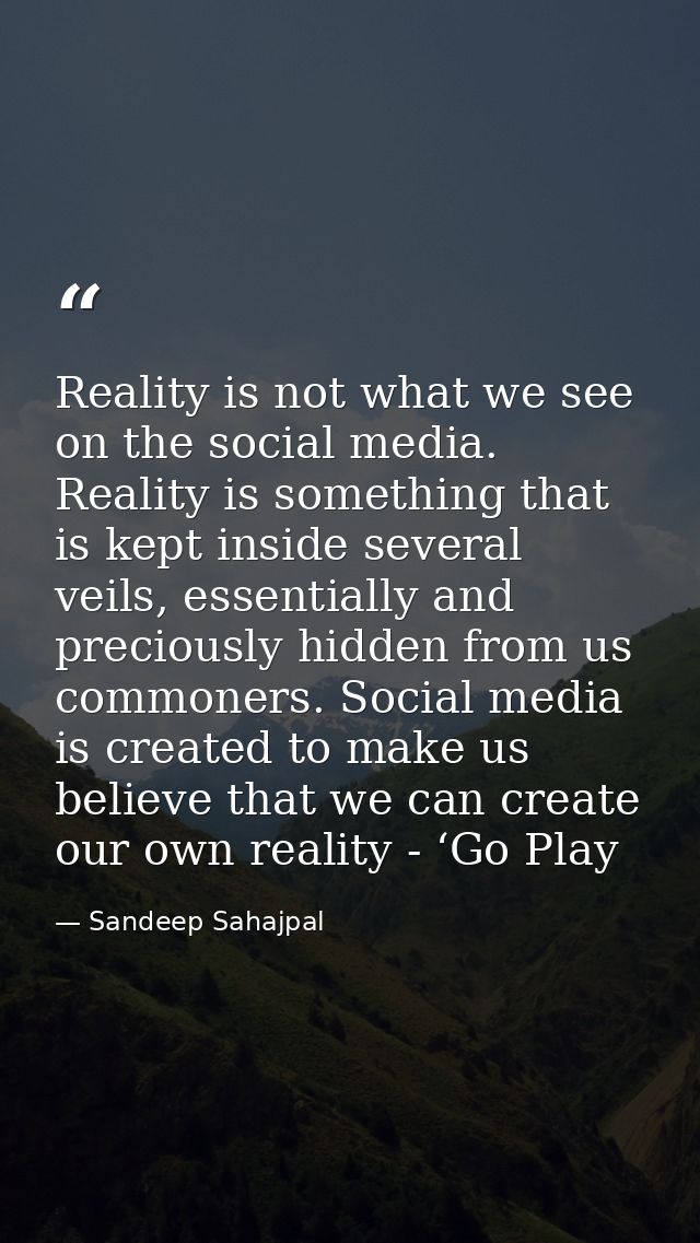 Reality is not what we see on the social media. Reality is something that is kept inside several veils, essentially and  — Sandeep Sahajpal
