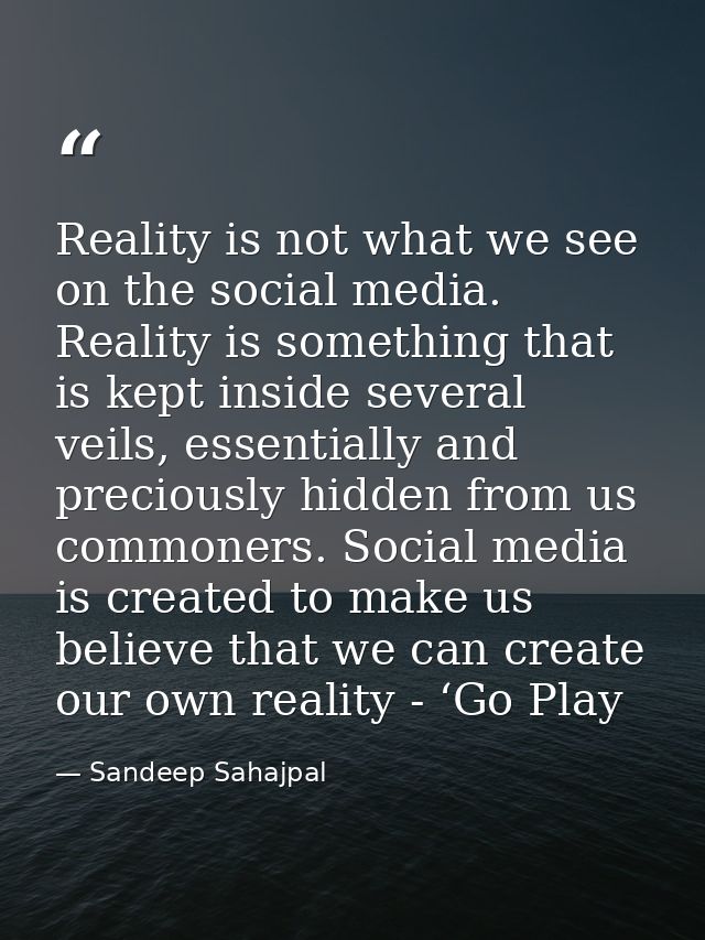 Reality is not what we see on the social media. Reality is something that is kept inside several veils, essentially and  — Sandeep Sahajpal