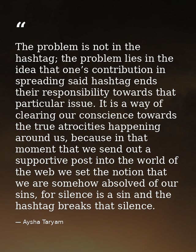 The problem is not in the hashtag; the problem lies in the idea that one’s contribution in spreading said hashtag ends t — Aysha Taryam