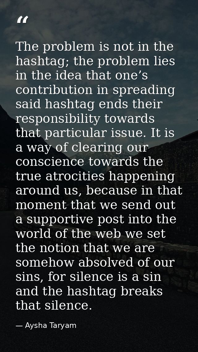 The problem is not in the hashtag; the problem lies in the idea that one’s contribution in spreading said hashtag ends t — Aysha Taryam