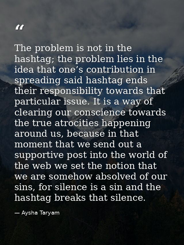 The problem is not in the hashtag; the problem lies in the idea that one’s contribution in spreading said hashtag ends t — Aysha Taryam
