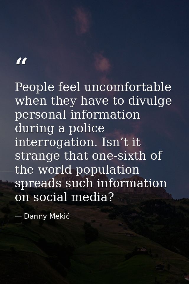 People feel uncomfortable when they have to divulge personal information during a police interrogation. Isn’t it strange — Danny Mekić