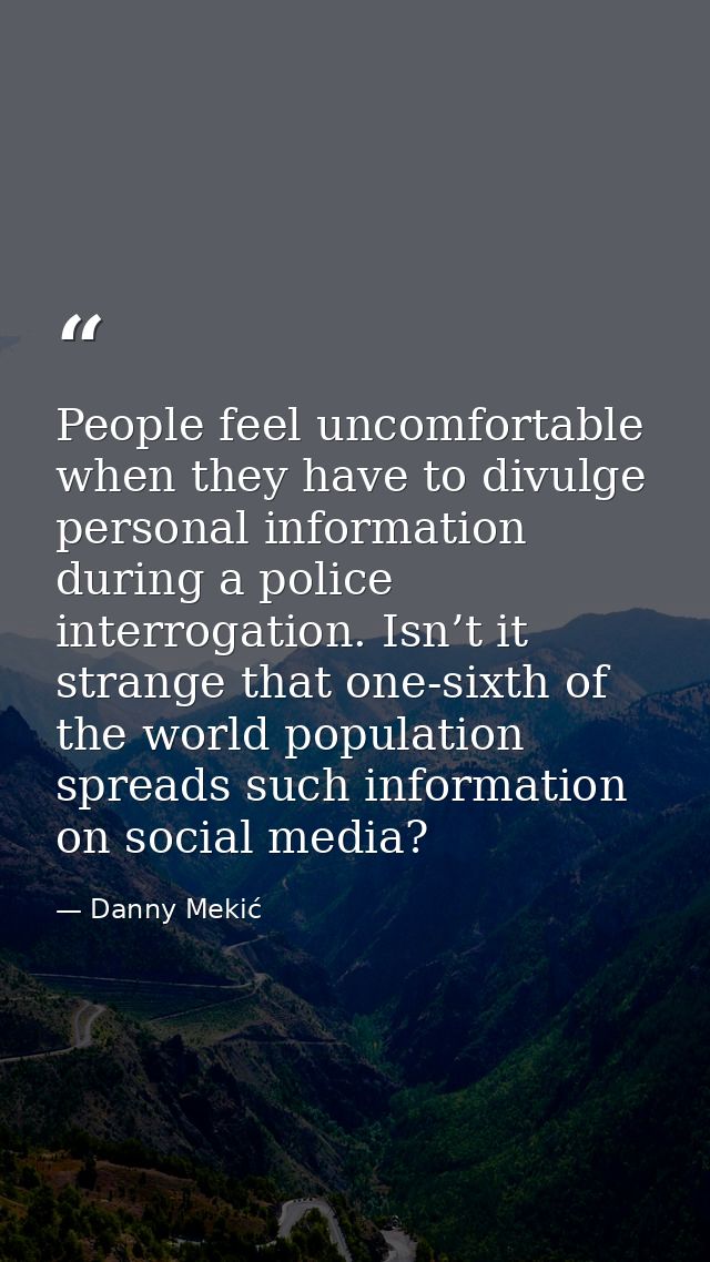 People feel uncomfortable when they have to divulge personal information during a police interrogation. Isn’t it strange — Danny Mekić