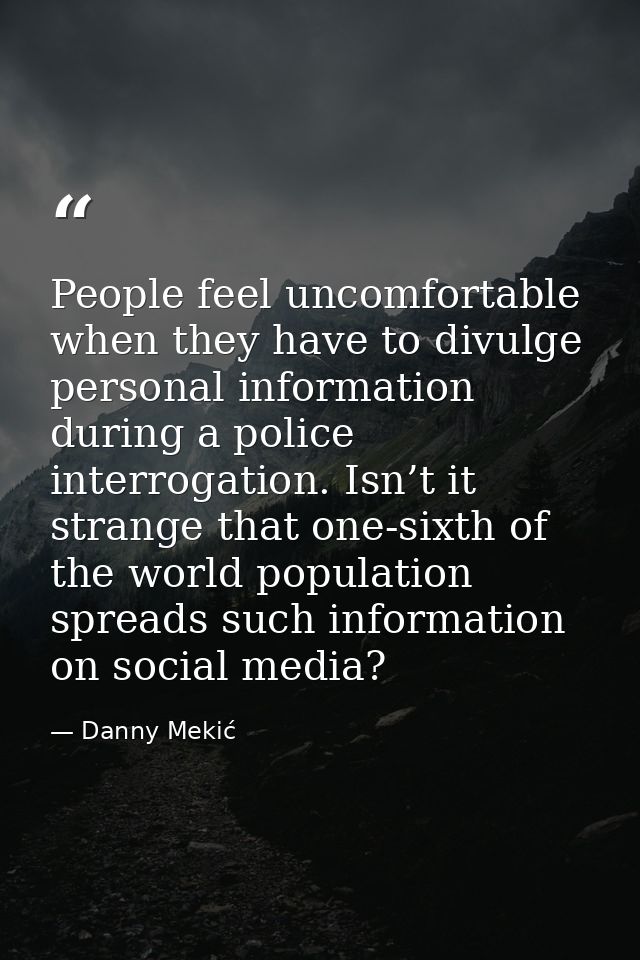 People feel uncomfortable when they have to divulge personal information during a police interrogation. Isn’t it strange — Danny Mekić