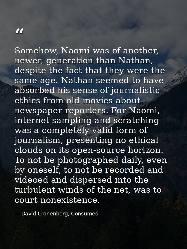 Somehow, Naomi was of another, newer, generation than Nathan, despite the fact that they were the same age. Nathan seeme — David Cronenberg, Consumed
