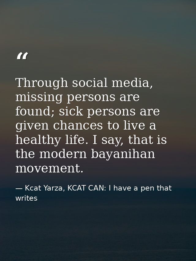 Through social media, missing persons are found; sick persons are given chances to live a healthy life. I say, that is t — Kcat Yarza, KCAT CAN: I have a pen that writes