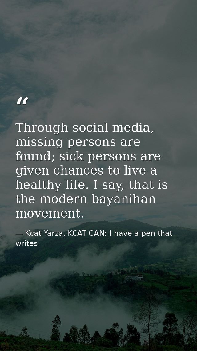 Through social media, missing persons are found; sick persons are given chances to live a healthy life. I say, that is t — Kcat Yarza, KCAT CAN: I have a pen that writes