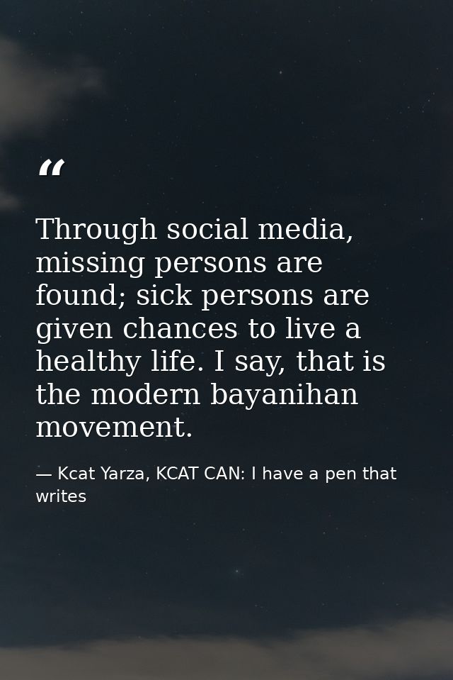 Through social media, missing persons are found; sick persons are given chances to live a healthy life. I say, that is t — Kcat Yarza, KCAT CAN: I have a pen that writes