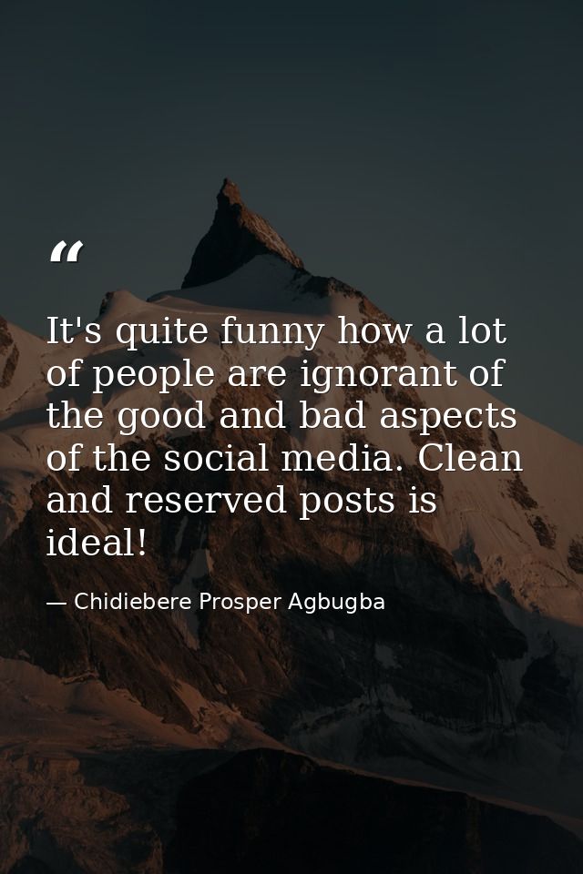 It's quite funny how a lot of people are ignorant of the good and bad aspects of the social media. Clean and reserved po — Chidiebere Prosper Agbugba