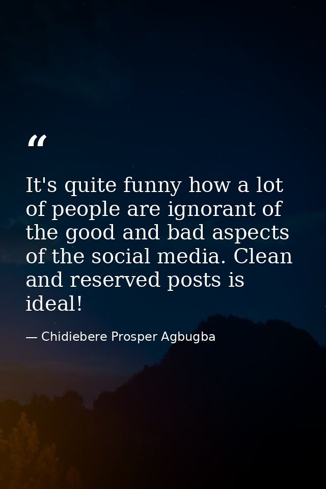 It's quite funny how a lot of people are ignorant of the good and bad aspects of the social media. Clean and reserved po — Chidiebere Prosper Agbugba