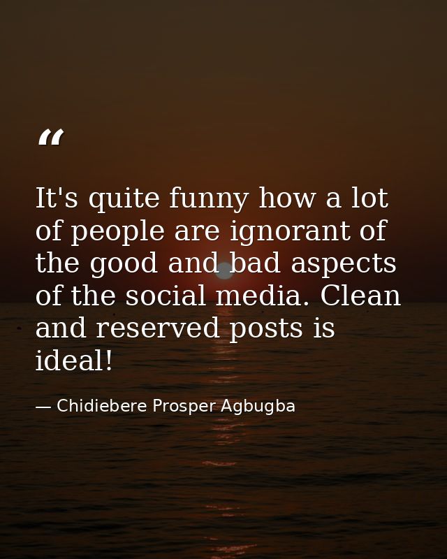 It's quite funny how a lot of people are ignorant of the good and bad aspects of the social media. Clean and reserved po — Chidiebere Prosper Agbugba
