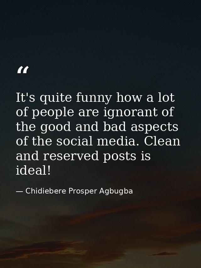 It's quite funny how a lot of people are ignorant of the good and bad aspects of the social media. Clean and reserved po — Chidiebere Prosper Agbugba