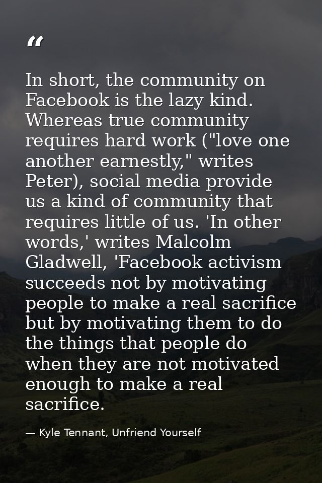 In short, the community on Facebook is the lazy kind. Whereas true community requires hard work ("love one another earne — Kyle Tennant, Unfriend Yourself