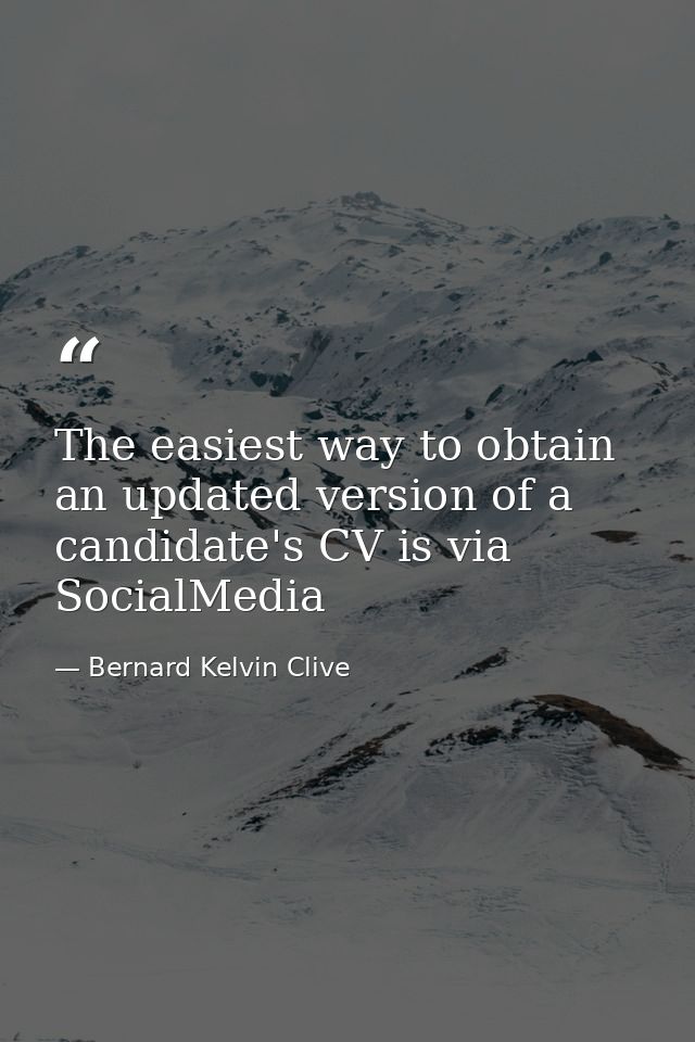 The easiest way to obtain an updated version of a candidate's CV is via SocialMedia — Bernard Kelvin Clive