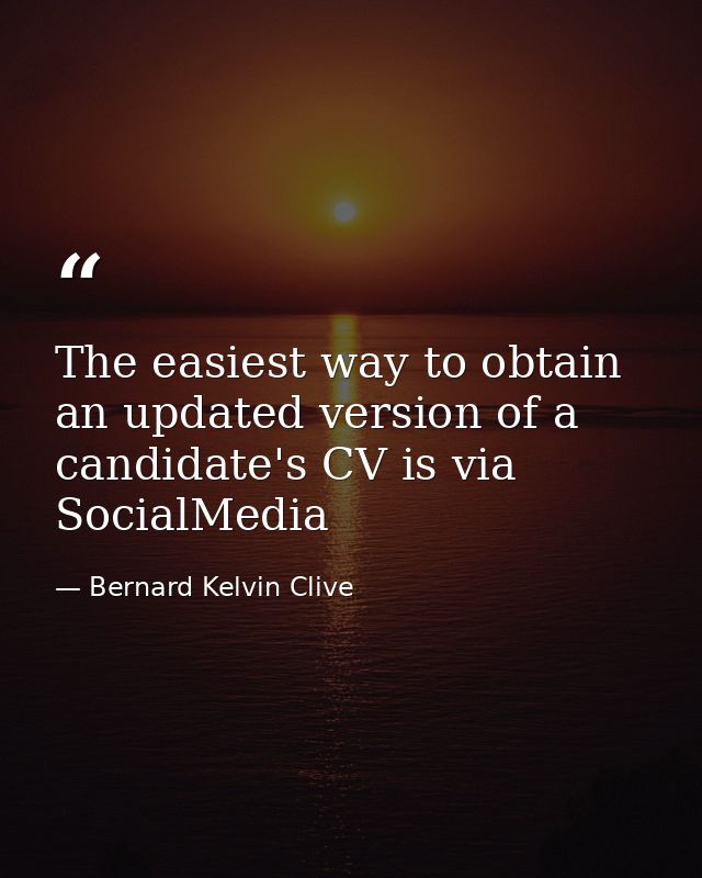 The easiest way to obtain an updated version of a candidate's CV is via SocialMedia — Bernard Kelvin Clive