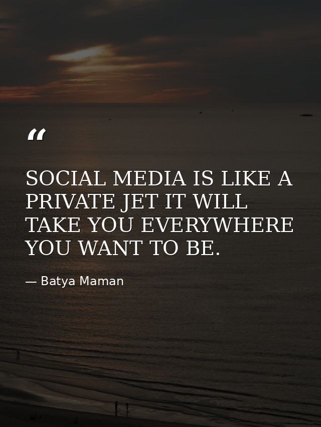 SOCIAL MEDIA IS LIKE A PRIVATE JET IT WILL TAKE YOU EVERYWHERE YOU WANT TO BE. — Batya Maman