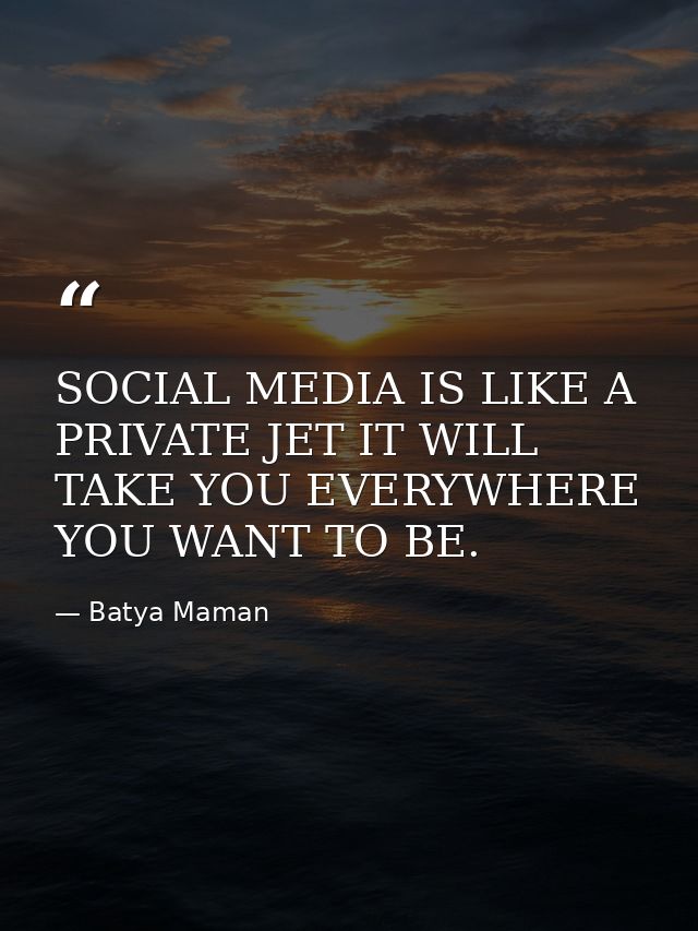 SOCIAL MEDIA IS LIKE A PRIVATE JET IT WILL TAKE YOU EVERYWHERE YOU WANT TO BE. — Batya Maman