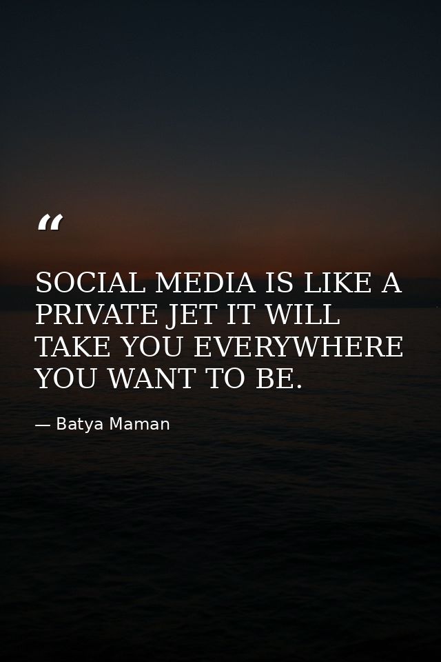 SOCIAL MEDIA IS LIKE A PRIVATE JET IT WILL TAKE YOU EVERYWHERE YOU WANT TO BE. — Batya Maman