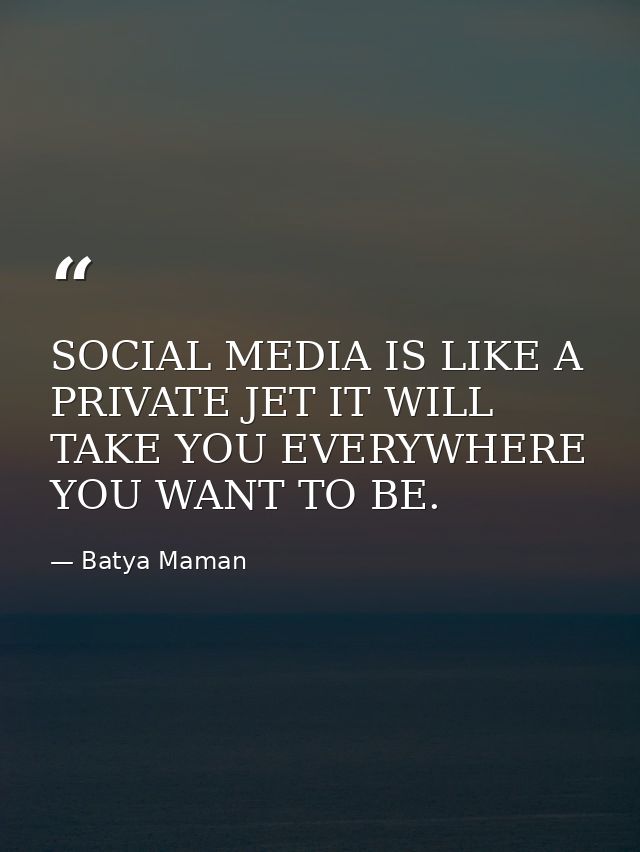 SOCIAL MEDIA IS LIKE A PRIVATE JET IT WILL TAKE YOU EVERYWHERE YOU WANT TO BE. — Batya Maman