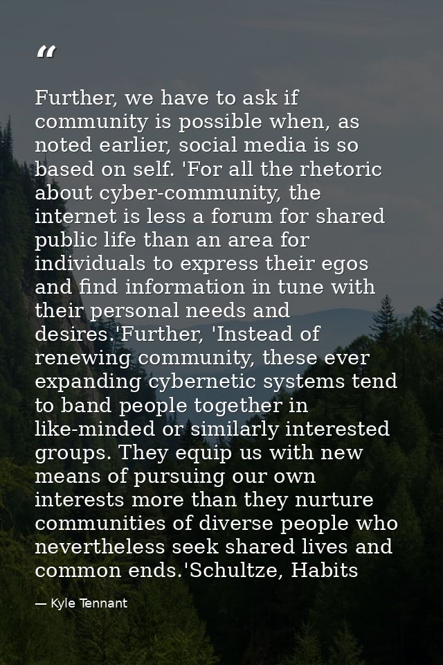 Further, we have to ask if community is possible when, as noted earlier, social media is so based on self. 'For all the  — Kyle Tennant