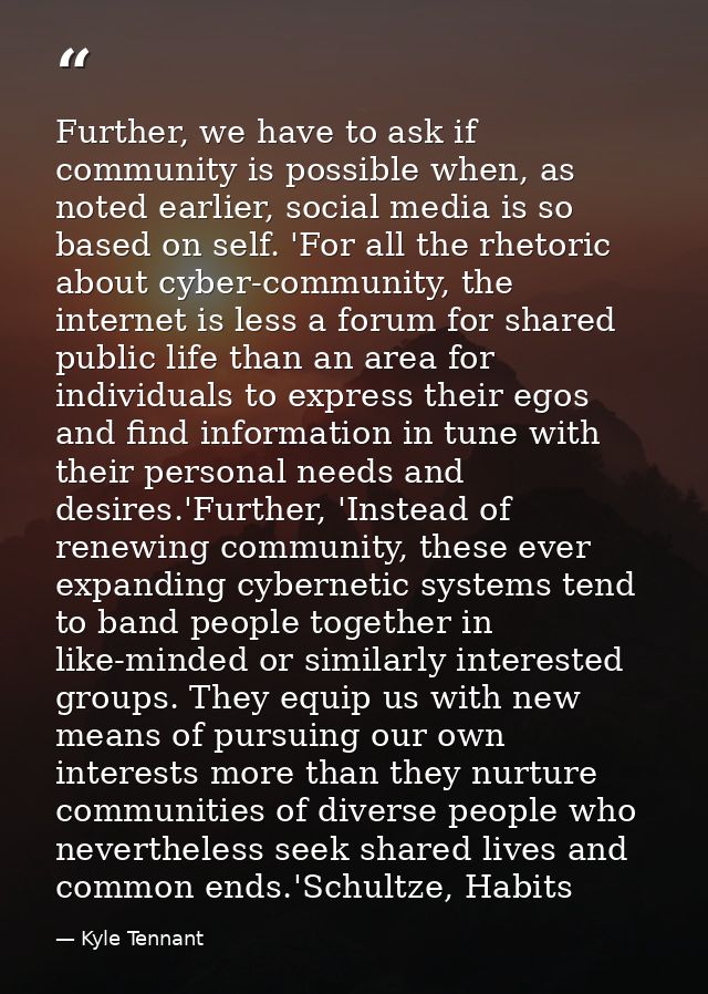 Further, we have to ask if community is possible when, as noted earlier, social media is so based on self. 'For all the  — Kyle Tennant
