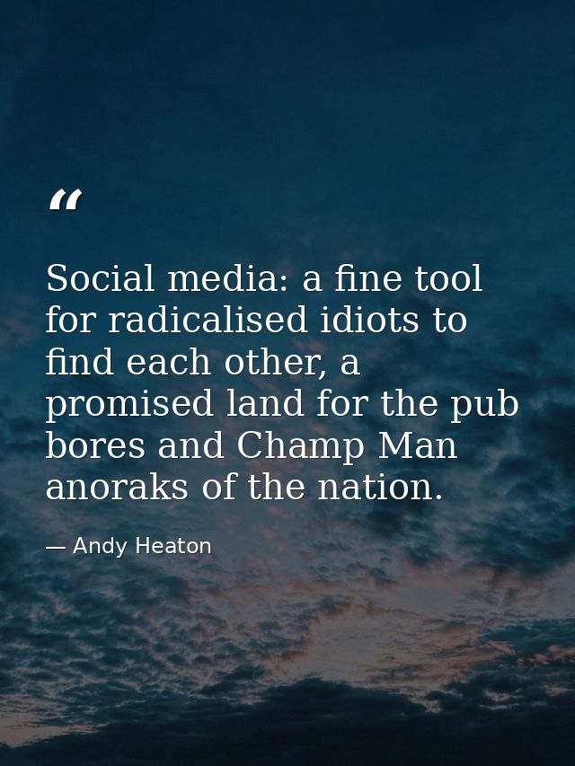 Social media: a fine tool for radicalised idiots to find each other, a promised land for the pub bores and Champ Man ano — Andy Heaton