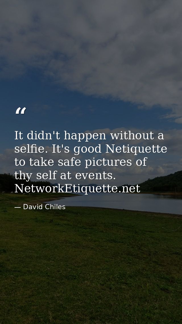 It didn't happen without a selfie. It's good Netiquette to take safe pictures of thy self at events. NetworkEtiquette.ne — David Chiles