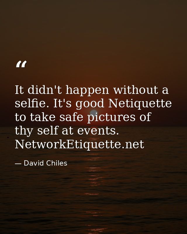 It didn't happen without a selfie. It's good Netiquette to take safe pictures of thy self at events. NetworkEtiquette.ne — David Chiles