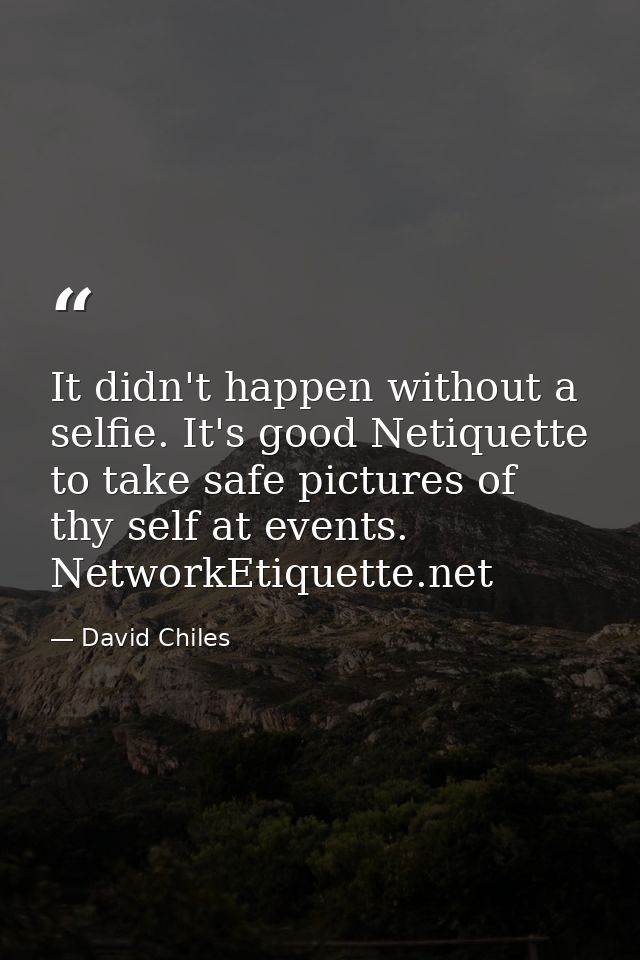 It didn't happen without a selfie. It's good Netiquette to take safe pictures of thy self at events. NetworkEtiquette.ne — David Chiles