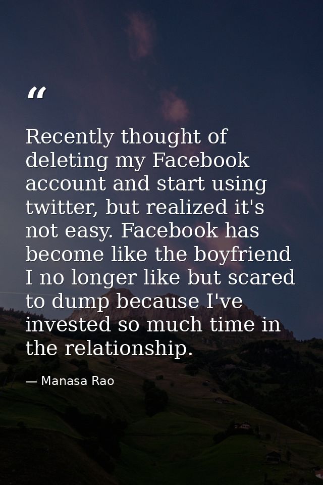 Recently thought of deleting my Facebook account and start using twitter, but realized it's not easy. Facebook has becom — Manasa Rao