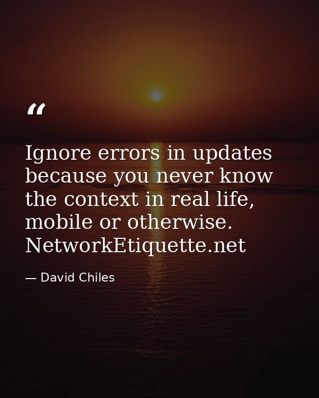 Ignore errors in updates because you never know the context in real life, mobile or otherwise. NetworkEtiquette.net — David Chiles