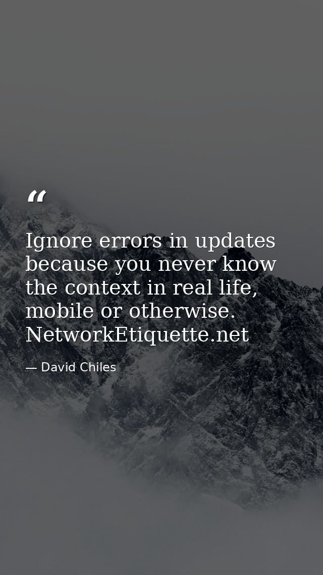 Ignore errors in updates because you never know the context in real life, mobile or otherwise. NetworkEtiquette.net — David Chiles